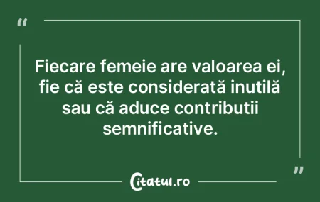 Fiecare femeie are valoarea ei, fie că ... Fiecare femeie are valoarea ei, fie că ...