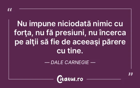 Nu impune niciodată nimic cu forţa, nu... Nu impune niciodată nimic cu forţa, nu...