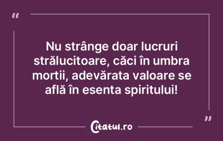 Nu strânge doar lucruri strălucitoare,... Nu strânge doar lucruri strălucitoare,...