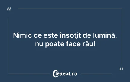 Nimic ce este însoţit de lumină, nu p... Nimic ce este însoţit de lumină, nu p...