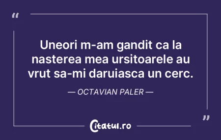 Uneori m-am gandit ca la nasterea mea ur... Uneori m-am gandit ca la nasterea mea ur...