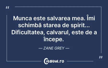 Munca este salvarea mea. Îmi schimbă s... Munca este salvarea mea. Îmi schimbă s...
