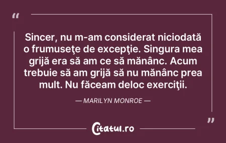 Sincer, nu m-am considerat niciodată o ...