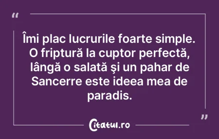 Îmi plac lucrurile foarte simple. O fri... Îmi plac lucrurile foarte simple. O fri...