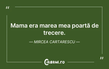 Mama era marea mea poartă de trecere. M... Mama era marea mea poartă de trecere. M...
