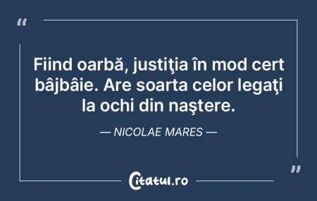 Fiind oarbă, justiţia în mod cert bâ... Fiind oarbă, justiţia în mod cert bâ...