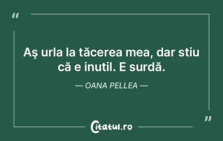 Aş urla la tăcerea mea, dar stiu că e... Aş urla la tăcerea mea, dar stiu că e...