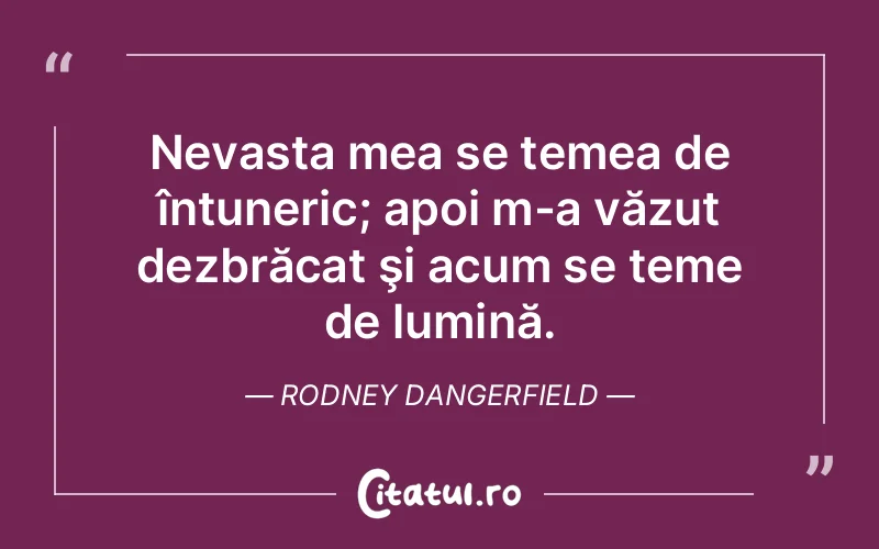 Citat Rodney Dangerfield - citate spiritualitate