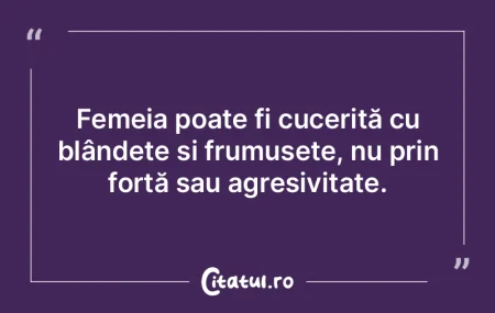 Femeia poate fi cucerită cu blândețe ... Femeia poate fi cucerită cu blândețe ...