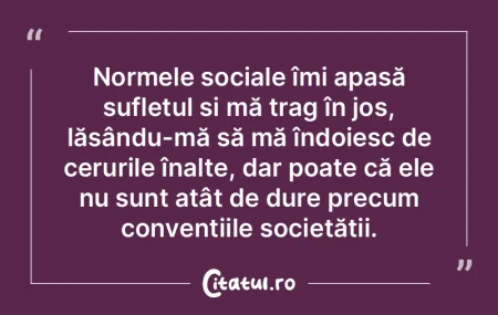Normele sociale îmi apasă sufletul și... Normele sociale îmi apasă sufletul și...
