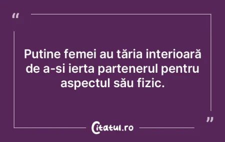 Puține femei au tăria interioară de a... Puține femei au tăria interioară de a...