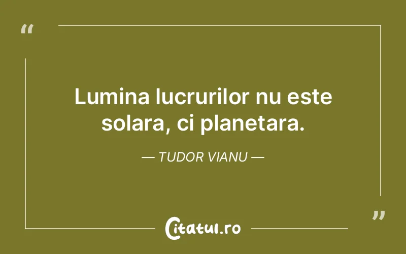 Lumina lucrurilor nu este solara, ci planetara. Tudor Vianu