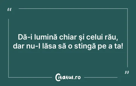 Dă-i lumină chiar şi celui rău, dar ... Dă-i lumină chiar şi celui rău, dar ...