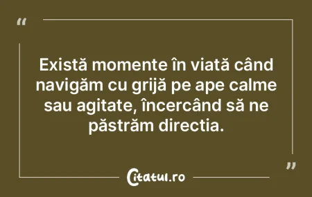 Există momente în viață când navigÄ... Există momente în viață când navigÄ...