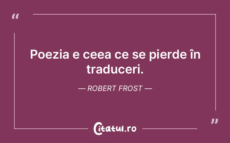Poezia e ceea ce se pierde în traduceri. Robert Frost