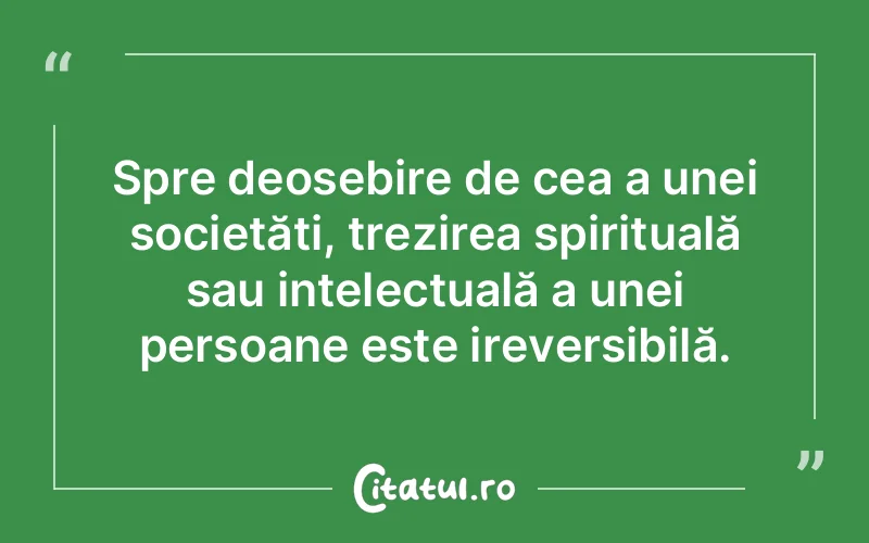 Spre deosebire de cea a unei societăți, trezirea spirituală sau intelectuală a unei persoane este ireversibilă.