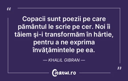 Copacii sunt poezii pe care pământul l... Copacii sunt poezii pe care pământul l...