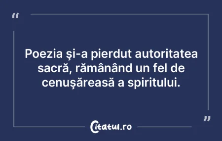 Poezia şi-a pierdut autoritatea sacră,... Poezia şi-a pierdut autoritatea sacră,...