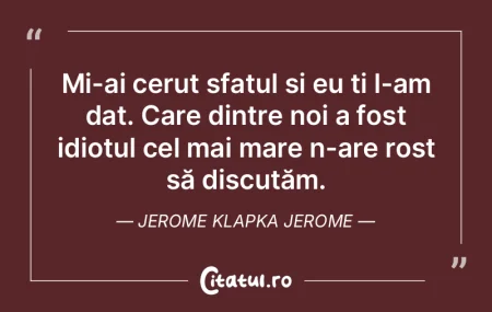 Mi-ai cerut sfatul și eu ți l-am dat. ... Mi-ai cerut sfatul și eu ți l-am dat. ...