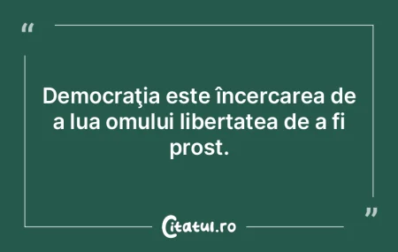Democraţia este încercarea de a lua om... Democraţia este încercarea de a lua om...