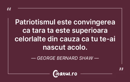Patriotismul este convingerea ca tara ta... Patriotismul este convingerea ca tara ta...