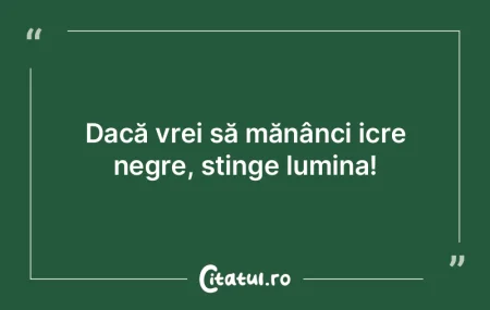 Dacă vrei să mănânci icre negre, sti... Dacă vrei să mănânci icre negre, sti...