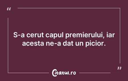 S-a cerut capul premierului, iar acesta ... S-a cerut capul premierului, iar acesta ...