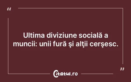 Ultima diviziune socială a muncii: unii... Ultima diviziune socială a muncii: unii...