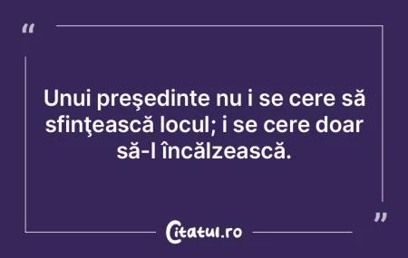Unui preşedinte nu i se cere să sfinţ... Unui preşedinte nu i se cere să sfinţ...