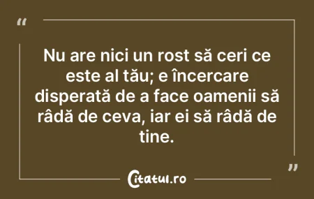 Nu are nici un rost să ceri ce este al ... Nu are nici un rost să ceri ce este al ...