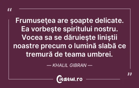 Frumuseţea are şoapte delicate. Ea vor...