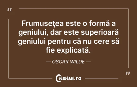 Frumuseţea este o formă a geniului, da...