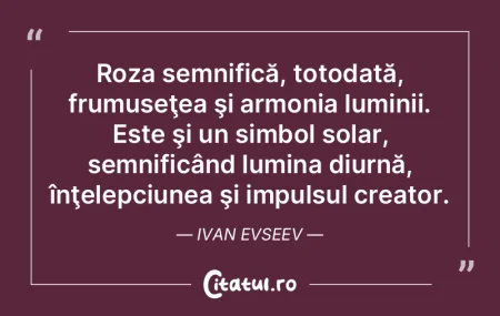 Roza semnifică, totodată, frumuseţea ... Roza semnifică, totodată, frumuseţea ...
