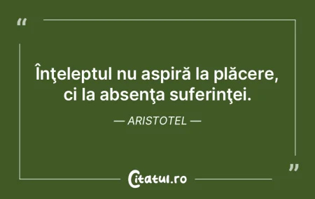 Înţeleptul nu aspiră la plăcere, ci ...