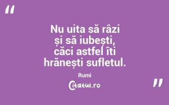 Nu uita să râzi și să iubești, căci astfel îți hrănești sufletul. Rumi...