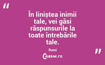 În liniștea inimii tale, vei găsi răspunsurile la toate întrebările tale. Rumi...