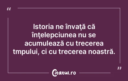 Istoria ne învaţă că înţelepciunea... Istoria ne învaţă că înţelepciunea...