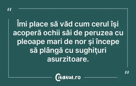 Îmi place să văd cum cerul îşi acop... Îmi place să văd cum cerul îşi acop...