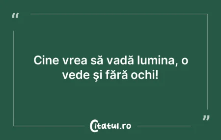 Cine vrea să vadă lumina, o vede şi f... Cine vrea să vadă lumina, o vede şi f...