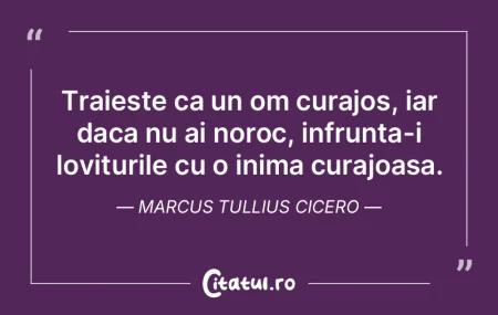 Traieste ca un om curajos, iar daca nu a... Traieste ca un om curajos, iar daca nu a...
