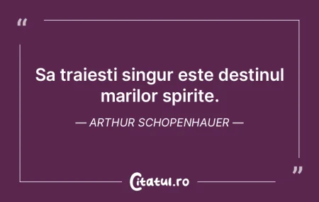 Sa traiesti singur este destinul marilor... Sa traiesti singur este destinul marilor...