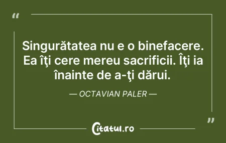 Singurătatea nu e o binefacere. Ea îţ... Singurătatea nu e o binefacere. Ea îţ...