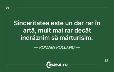 Sinceritatea este un dar rar în artă, ... Sinceritatea este un dar rar în artă, ...