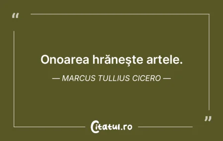Onoarea hrăneşte artele. Marcus Tulliu... Onoarea hrăneşte artele. Marcus Tulliu...