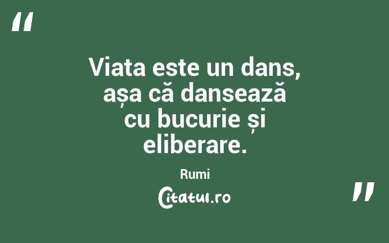 Viața este un dans, așa că dansează cu bucurie și eliberare. Rumi
