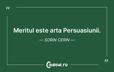 Meritul este arta Persuasiunii. Sorin Ce... Meritul este arta Persuasiunii. Sorin Ce...
