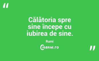 Călătoria spre sine începe cu iubirea de sine. Rumi...