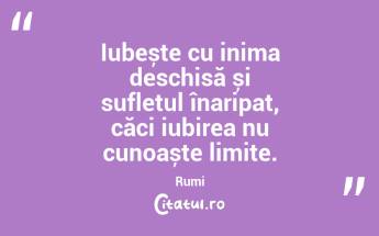 Iubește cu inima deschisă și sufletul înaripat, căci iubirea nu cunoaște limite. Rumi...