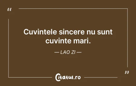 Cuvintele sincere nu sunt cuvinte mari. ...