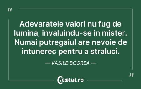 Adevaratele valori nu fug de lumina, inv... Adevaratele valori nu fug de lumina, inv...